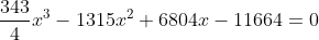 \frac {343} 4 x^3 - 1315 x^2 + 6804 x -11664 = 0